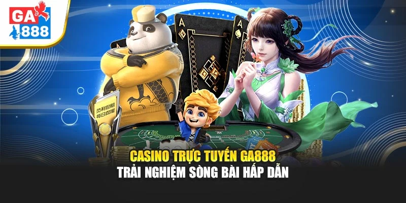 Casino Trực Tuyến Ga888 – Trải Nghiệm Sòng Bài Hấp Dẫn