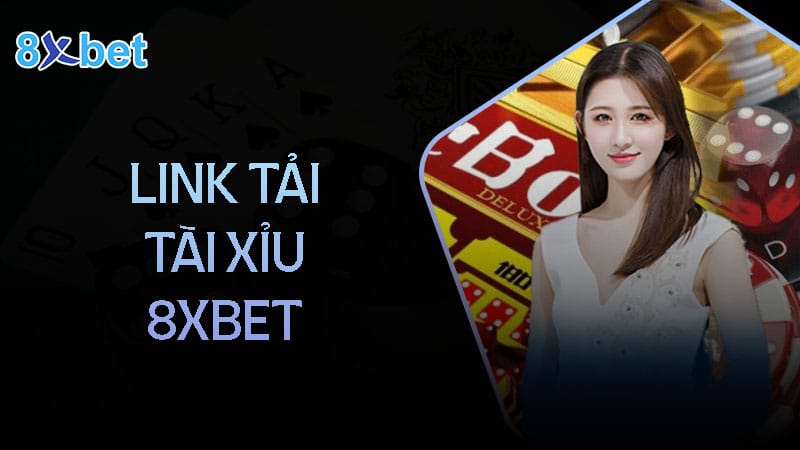 Link tải tài xỉu tại nhà cái 8XBet mới nhất 2024 dành cho game thủ